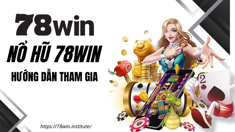 Nổ Hũ 78WIN - Hướng dẫn tham gia  nhanh chóng và an toàn